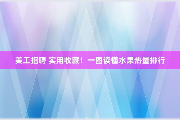 美工招聘 实用收藏！一图读懂水果热量排行