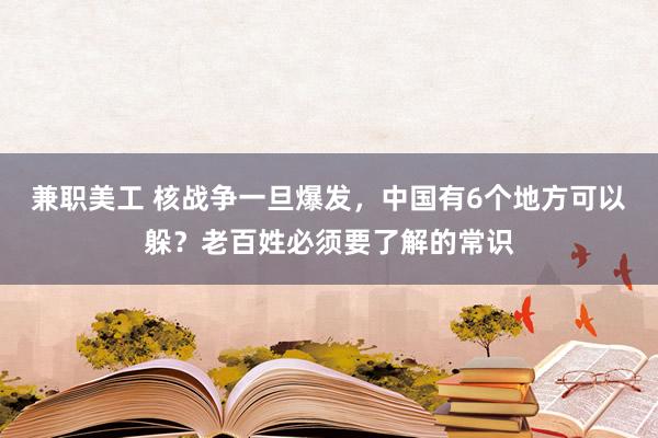 兼职美工 核战争一旦爆发，中国有6个地方可以躲？老百姓必须要了解的常识